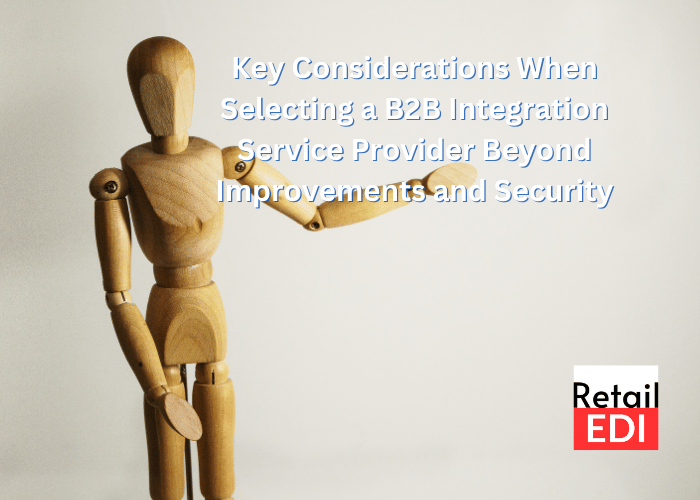 Key Considerations When Selecting a B2B Integration Service Provider: Additional Factors Beyond Business Improvements and Security