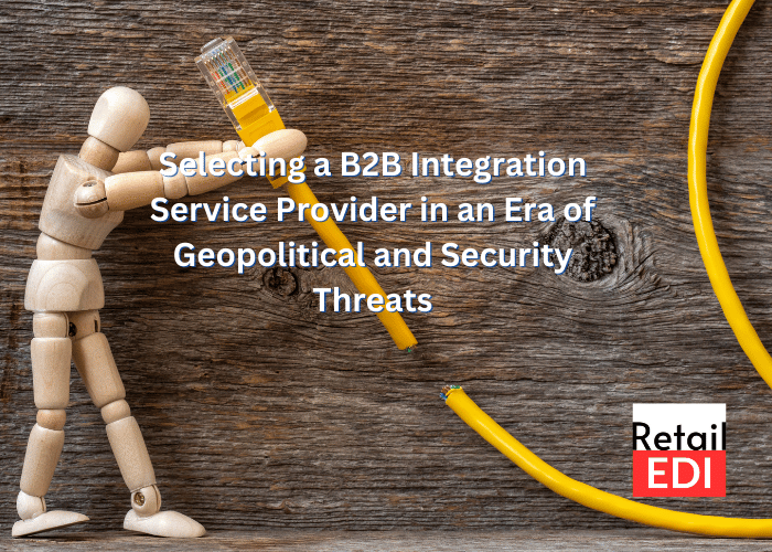 Key Considerations When Selecting a B2B Integration Service Provider in an Era of Geopolitical and Security Threats