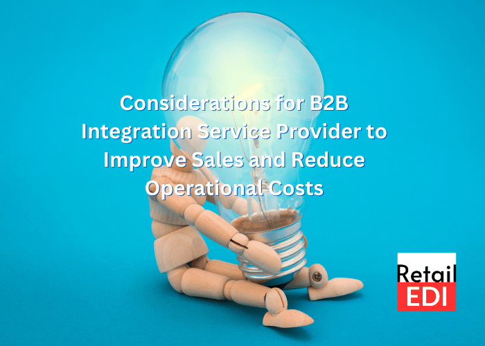 Key Considerations When Selecting a B2B Integration Service Provider to Improve Sales and Reduce Operational Costs